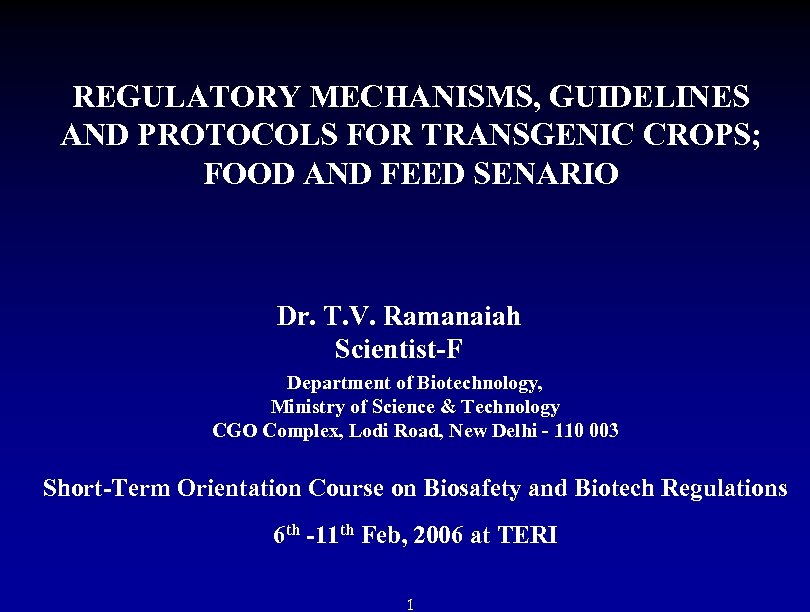 REGULATORY MECHANISMS, GUIDELINES AND PROTOCOLS FOR TRANSGENIC CROPS; FOOD AND FEED SENARIO Dr. T.