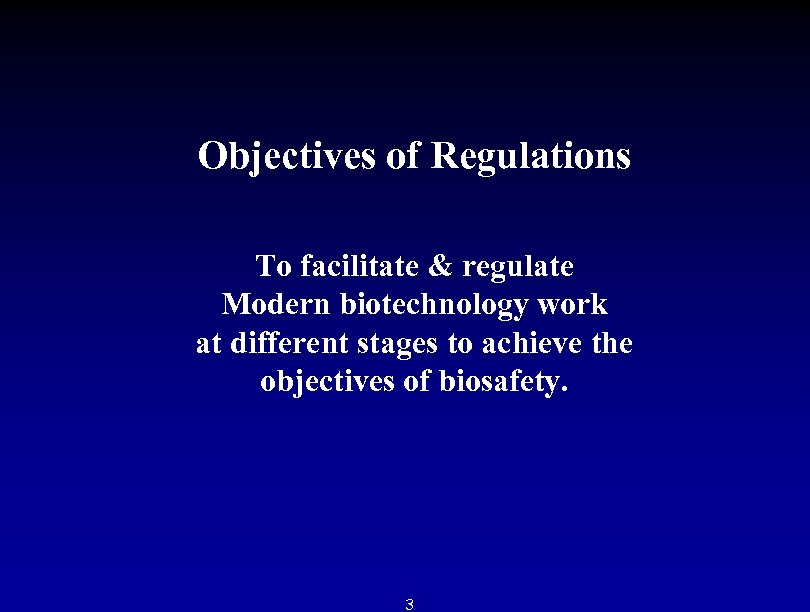 Objectives of Regulations To facilitate & regulate Modern biotechnology work at different stages to