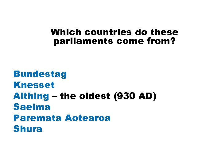 Which countries do these parliaments come from? Bundestag Knesset Althing – the oldest (930