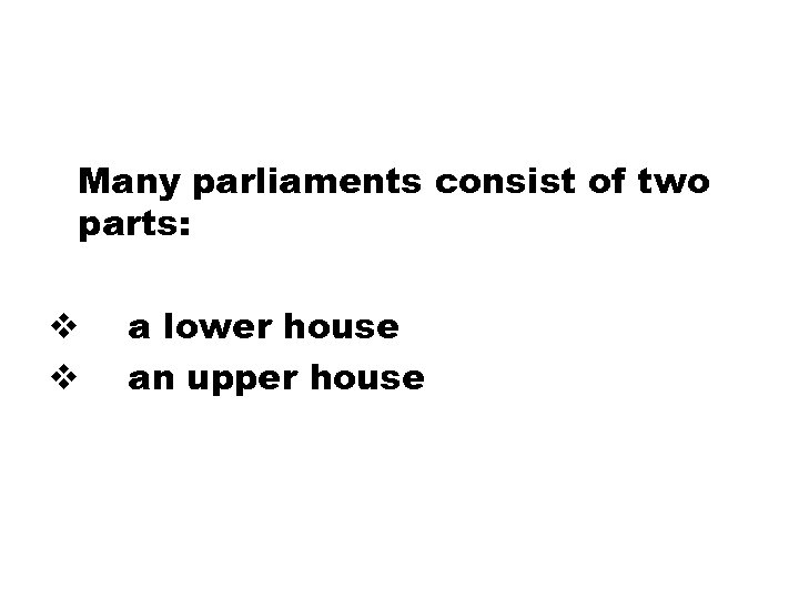 Many parliaments consist of two parts: v v a lower house an upper house