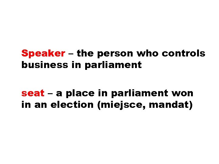 Speaker – the person who controls business in parliament seat – a place in