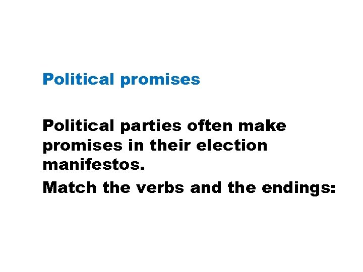 Political promises Political parties often make promises in their election manifestos. Match the verbs