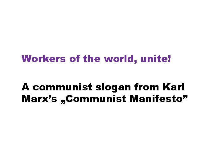 Workers of the world, unite! A communist slogan from Karl Marx’s „Communist Manifesto” 