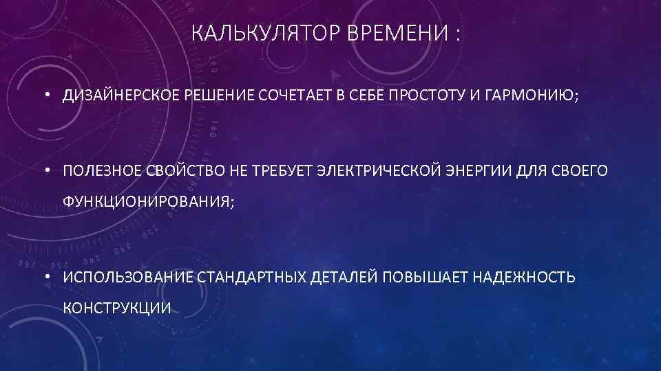 КАЛЬКУЛЯТОР ВРЕМЕНИ : • ДИЗАЙНЕРСКОЕ РЕШЕНИЕ СОЧЕТАЕТ В СЕБЕ ПРОСТОТУ И ГАРМОНИЮ; • ПОЛЕЗНОЕ