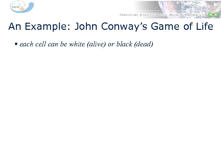 An Example: John Conway’s Game of Life § each cell can be white (alive)