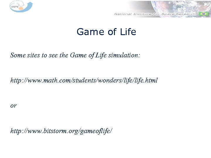 Game of Life Some sites to see the Game of Life simulation: http: //www.