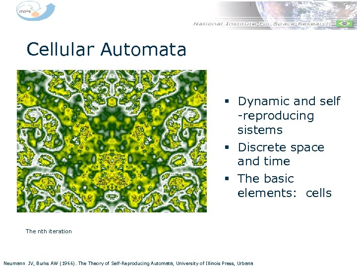 Cellular Automata § Dynamic and self -reproducing sistems § Discrete space and time §