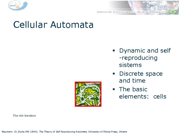 Cellular Automata § Dynamic and self -reproducing sistems § Discrete space and time §