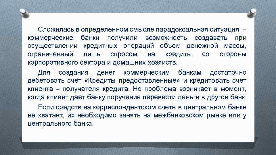 Сложилась в определенном смысле парадоксальная ситуация, – коммерческие банки получили возможность создавать при осуществлении