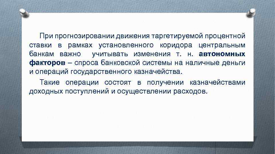 При прогнозировании движения таргетируемой процентной ставки в рамках установленного коридора центральным банкам важно учитывать