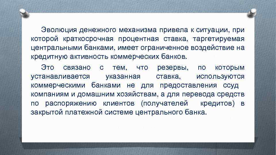 Эволюция денежного механизма привела к ситуации, при которой краткосрочная процентная ставка, таргетируемая центральными банками,