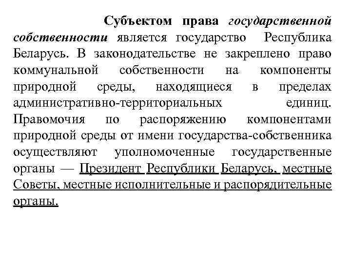  Субъектом права государственной собственности является государство Республика Беларусь. В законодательстве не закреплено право