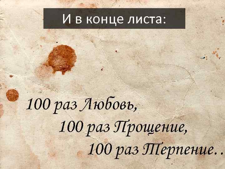 И в конце листа: 100 раз Любовь, 100 раз Прощение, 100 раз Терпение… 