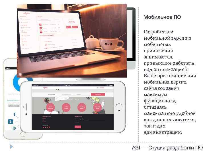 Мобильное ПО Разработкой мобильной версии и мобильных приложений занимаются, привыкшие работать над оптимизацией. Ваше