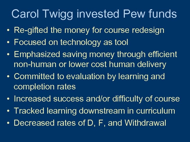 Carol Twigg invested Pew funds • Re-gifted the money for course redesign • Focused