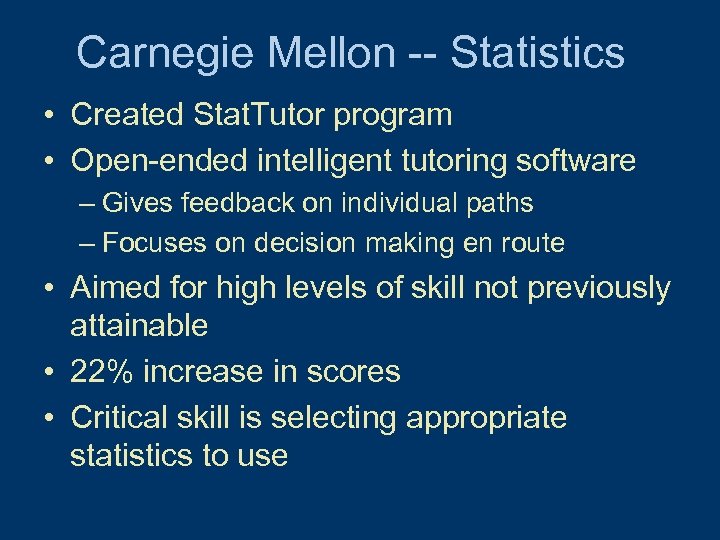 Carnegie Mellon -- Statistics • Created Stat. Tutor program • Open-ended intelligent tutoring software