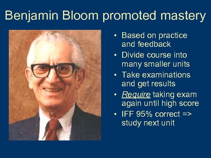 Benjamin Bloom promoted mastery • Based on practice and feedback • Divide course into