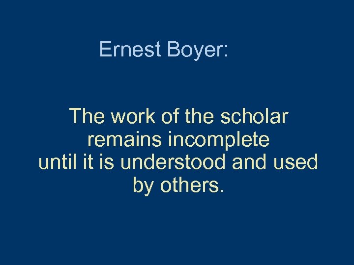 Ernest Boyer: The work of the scholar remains incomplete until it is understood and