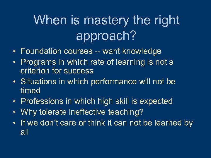 When is mastery the right approach? • Foundation courses -- want knowledge • Programs