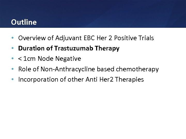 Outline • • • Overview of Adjuvant EBC Her 2 Positive Trials Duration of