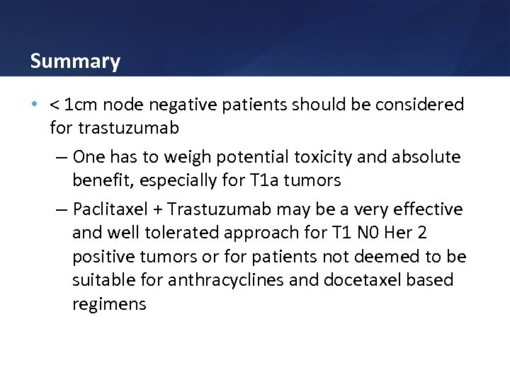 Summary • < 1 cm node negative patients should be considered for trastuzumab –