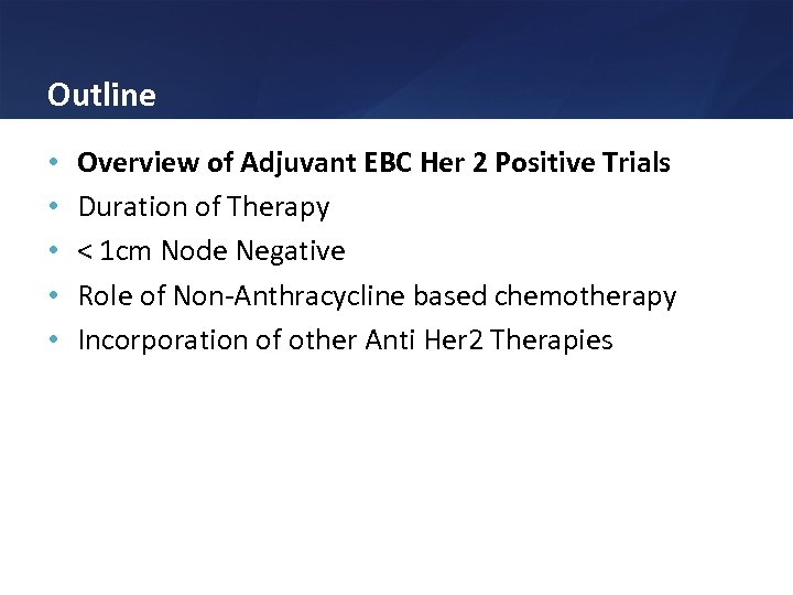 Outline • • • Overview of Adjuvant EBC Her 2 Positive Trials Duration of