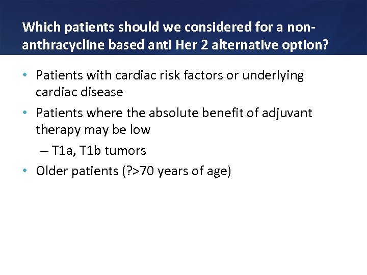 Which patients should we considered for a nonanthracycline based anti Her 2 alternative option?