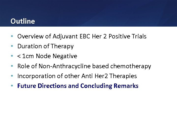 Outline • • • Overview of Adjuvant EBC Her 2 Positive Trials Duration of