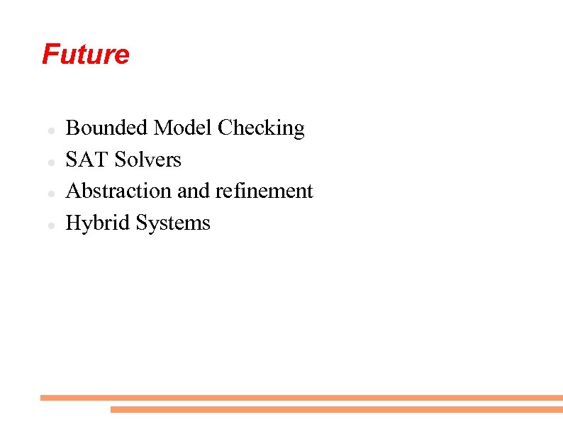 Future Bounded Model Checking SAT Solvers Abstraction and refinement Hybrid Systems 