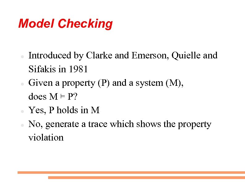 Model Checking Introduced by Clarke and Emerson, Quielle and Sifakis in 1981 Given a