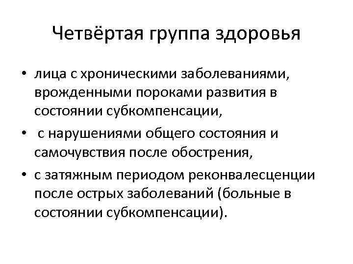 Четвёртая группа здоровья • лица с хроническими заболеваниями, врожденными пороками развития в состоянии субкомпенсации,