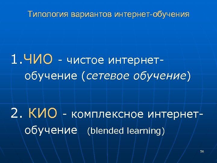 Типология вариантов интернет-обучения 1. ЧИО - чистое интернет- обучение (сетевое обучение) 2. КИО -