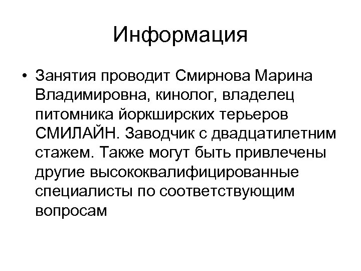 Информация • Занятия проводит Смирнова Марина Владимировна, кинолог, владелец питомника йоркширских терьеров СМИЛАЙН. Заводчик
