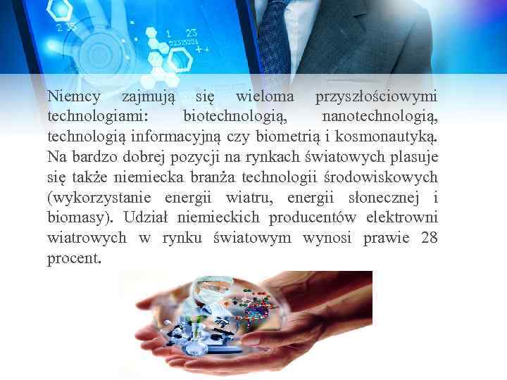 Niemcy zajmują się wieloma przyszłościowymi technologiami: biotechnologią, nanotechnologią, technologią informacyjną czy biometrią i kosmonautyką.