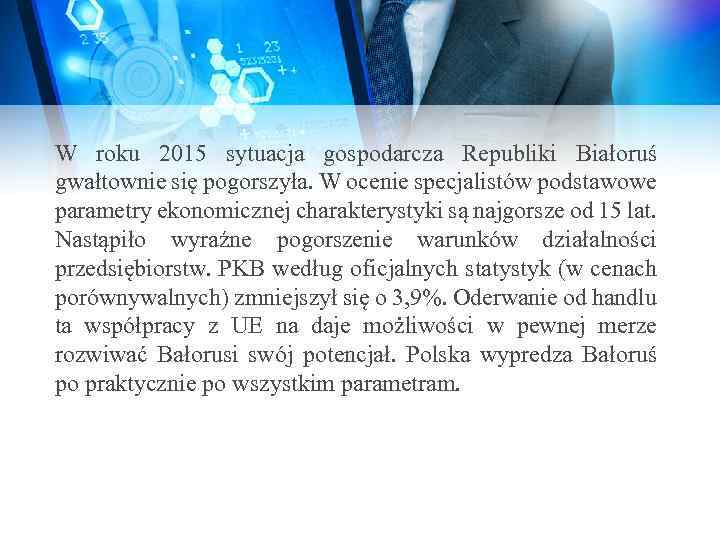 W roku 2015 sytuacja gospodarcza Republiki Białoruś gwałtownie się pogorszyła. W ocenie specjalistów podstawowe