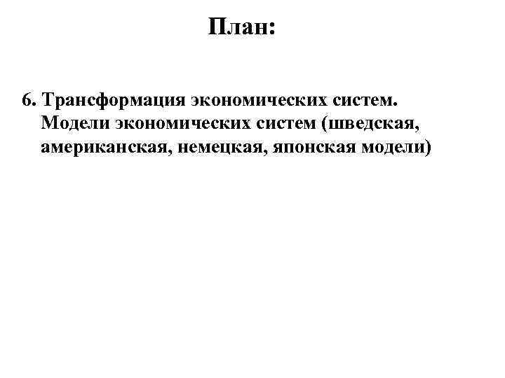 План: 6. Трансформация экономических систем. Модели экономических систем (шведская, американская, немецкая, японская модели) 