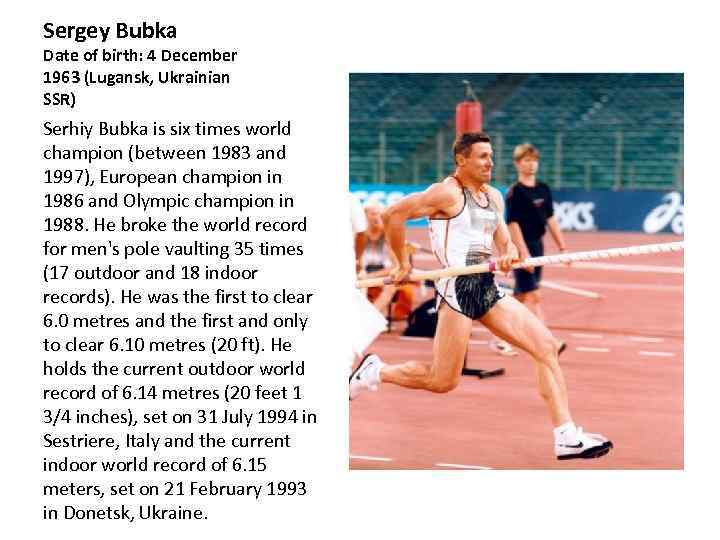 Sergey Bubka Date of birth: 4 December 1963 (Lugansk, Ukrainian SSR) Serhiy Bubka is
