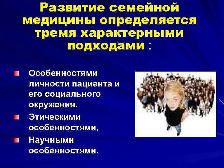 Развитие семейной медицины определяется тремя характерными подходами : Особенностями личности пациента и его социального