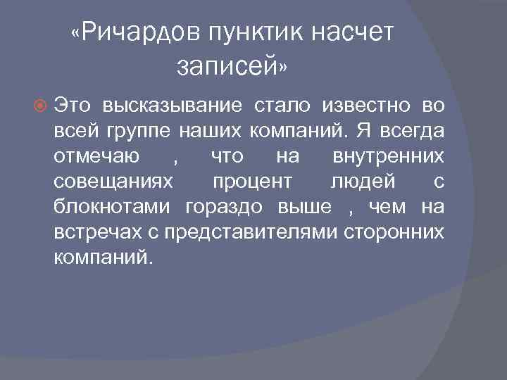  «Ричардов пунктик насчет записей» Это высказывание стало известно во всей группе наших компаний.