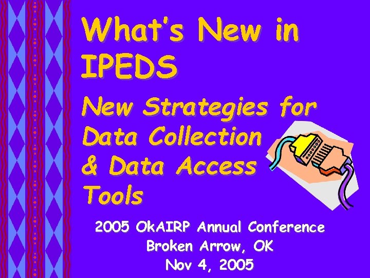 What’s New in IPEDS New Strategies for Data Collection & Data Access Tools 2005
