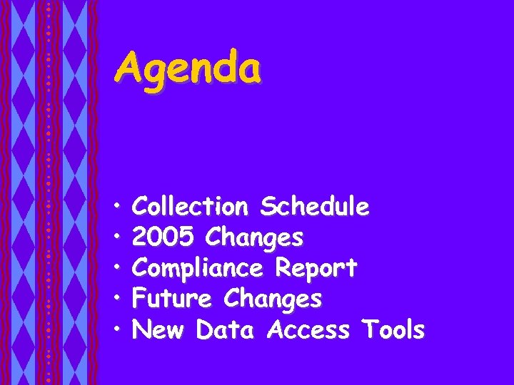 Agenda • • • Collection Schedule 2005 Changes Compliance Report Future Changes New Data