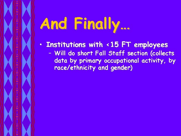 And Finally… • Institutions with <15 FT employees – Will do short Fall Staff