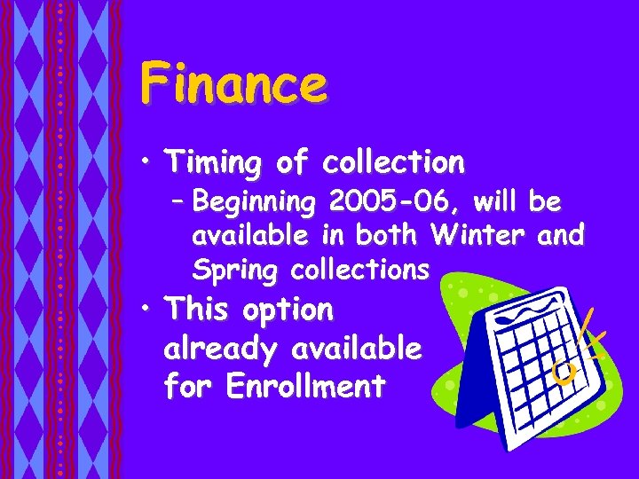 Finance • Timing of collection – Beginning 2005 -06, will be available in both