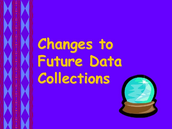 Changes to Future Data Collections 