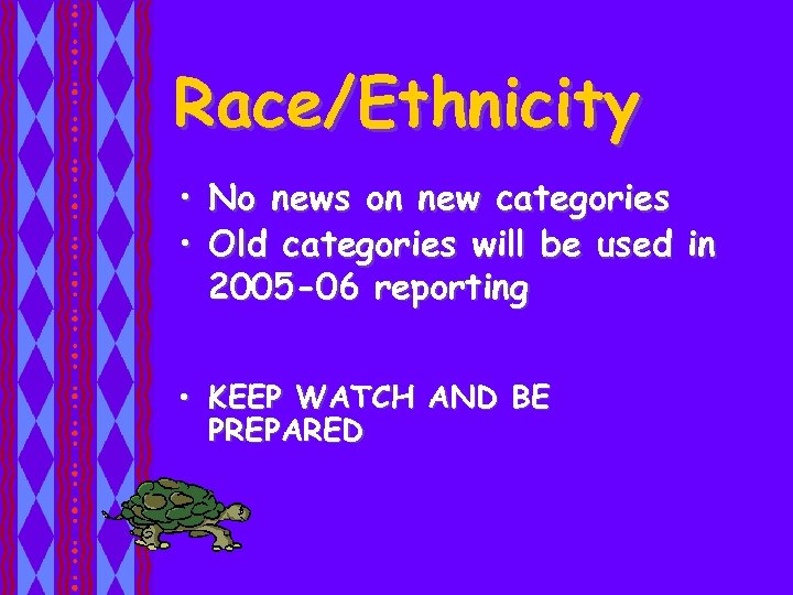 Race/Ethnicity • No news on new categories • Old categories will be used in