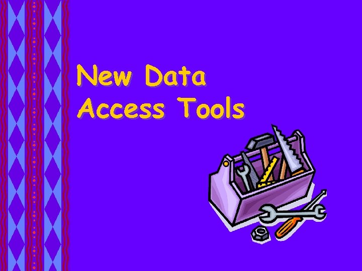 New Data Access Tools 