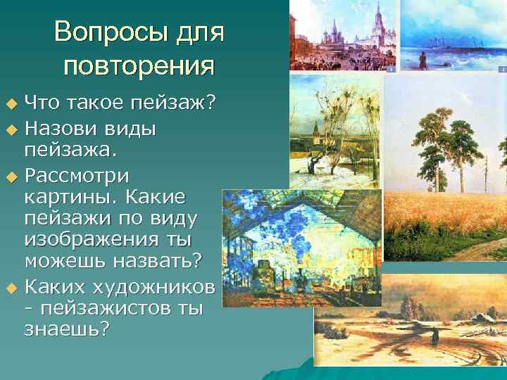 Вопросы для повторения Что такое пейзаж? u Назови виды пейзажа. u Рассмотри картины. Какие