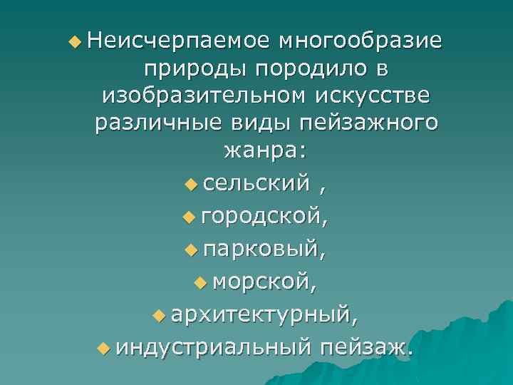 u Неисчерпаемое многообразие природы породило в изобразительном искусстве различные виды пейзажного жанра: u сельский
