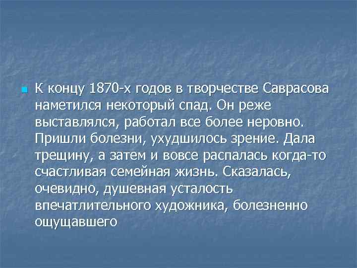 n К концу 1870 -х годов в творчестве Саврасова наметился некоторый спад. Он реже