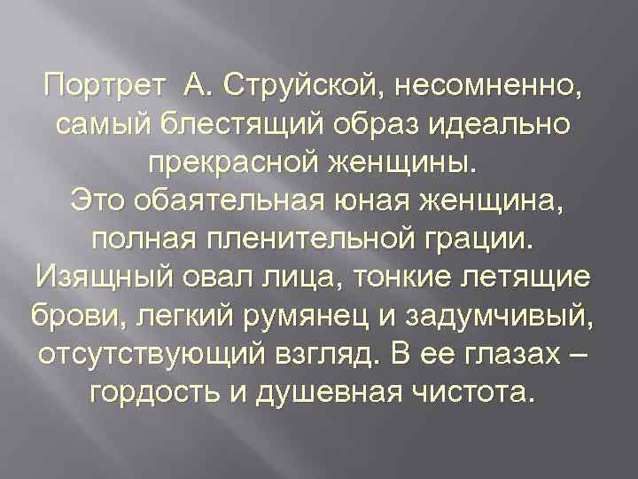 Портрет А. Струйской, несомненно, самый блестящий образ идеально прекрасной женщины. Это обаятельная юная женщина,